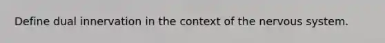 Define dual innervation in the context of the nervous system.