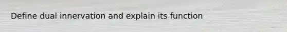 Define dual innervation and explain its function