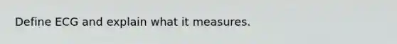 Define ECG and explain what it measures.
