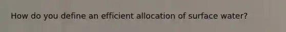 How do you define an efficient allocation of surface water?