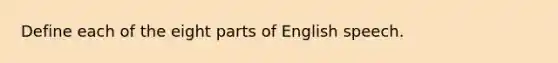 Define each of the eight parts of English speech.