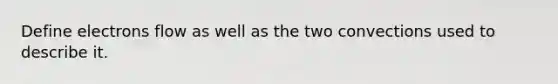 Define electrons flow as well as the two convections used to describe it.