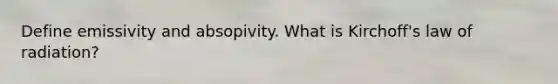 Define emissivity and absopivity. What is Kirchoff's law of radiation?