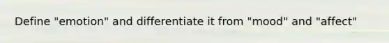 Define "emotion" and differentiate it from "mood" and "affect"