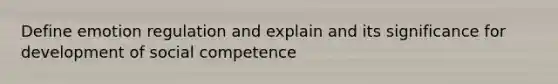 Define emotion regulation and explain and its significance for development of social competence