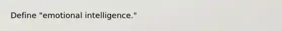 Define "emotional intelligence."