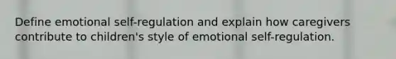 Define emotional self-regulation and explain how caregivers contribute to children's style of emotional self-regulation.