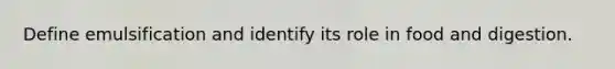 Define emulsification and identify its role in food and digestion.