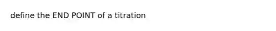 define the END POINT of a titration