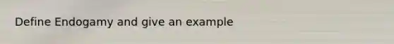 Define Endogamy and give an example