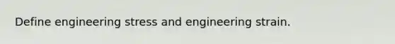 Define engineering stress and engineering strain.