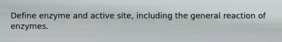 Define enzyme and active site, including the general reaction of enzymes.