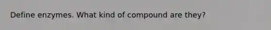 Define enzymes. What kind of compound are they?