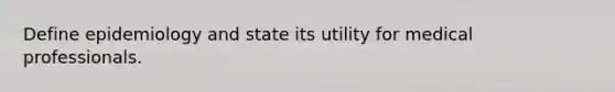 Define epidemiology and state its utility for medical professionals.