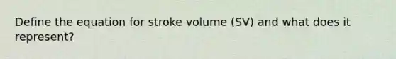 Define the equation for stroke volume (SV) and what does it represent?