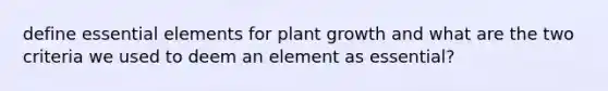 define essential elements for plant growth and what are the two criteria we used to deem an element as essential?