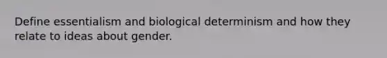 Define essentialism and biological determinism and how they relate to ideas about gender.