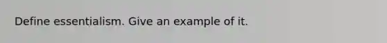 Define essentialism. Give an example of it.