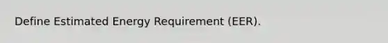 Define Estimated Energy Requirement (EER).