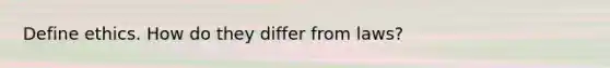 Define ethics. How do they differ from laws?