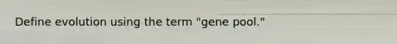 Define evolution using the term "gene pool."