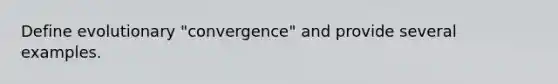 Define evolutionary "convergence" and provide several examples.