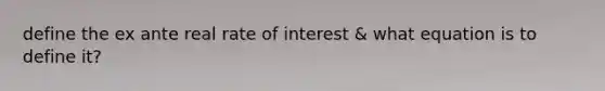 define the ex ante real rate of interest & what equation is to define it?