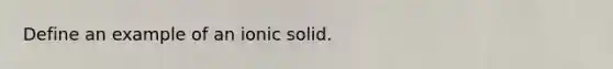 Define an example of an ionic solid.