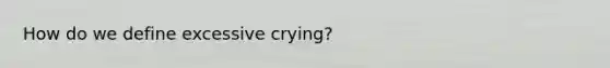 How do we define excessive crying?