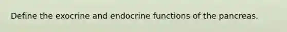 Define the exocrine and endocrine functions of the pancreas.