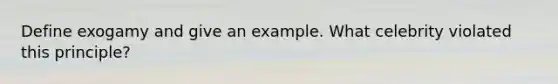 Define exogamy and give an example. What celebrity violated this principle?