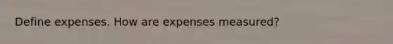 Define expenses. How are expenses measured?