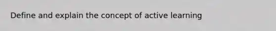 Define and explain the concept of active learning