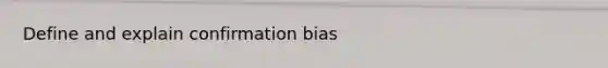 Define and explain confirmation bias