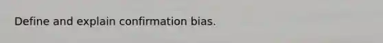 Define and explain confirmation bias.