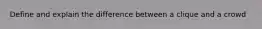 Define and explain the difference between a clique and a crowd