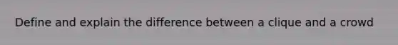 Define and explain the difference between a clique and a crowd