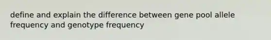 define and explain the difference between gene pool allele frequency and genotype frequency