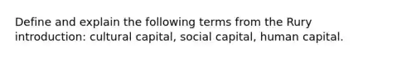 Define and explain the following terms from the Rury introduction: cultural capital, social capital, human capital.