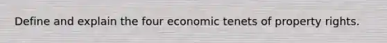 Define and explain the four economic tenets of property rights.