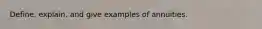 Define, explain, and give examples of annuities.