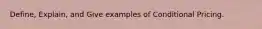 Define, Explain, and Give examples of Conditional Pricing.