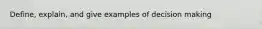 Define, explain, and give examples of decision making