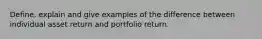 Define, explain and give examples of the difference between individual asset return and portfolio return.