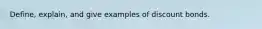 Define, explain, and give examples of discount bonds.