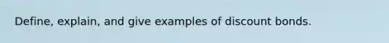 Define, explain, and give examples of discount bonds.