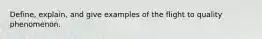 Define, explain, and give examples of the flight to quality phenomenon.