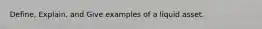 Define, Explain, and Give examples of a liquid asset.