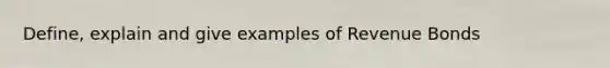 Define, explain and give examples of Revenue Bonds