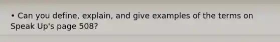 • Can you define, explain, and give examples of the terms on Speak Up's page 508?